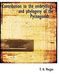 Contribution to the Embryology and Phylogeny of the Pycnogonids .. (Paperback)