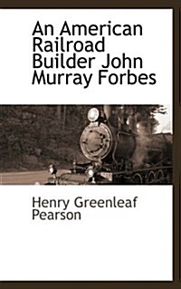 An American Railroad Builder John Murray Forbes (Hardcover)