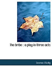 The Bribe: A Play in Three Acts (Paperback)