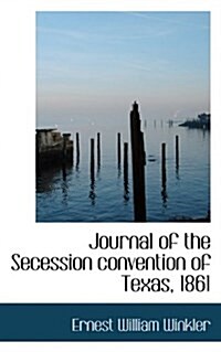 Journal of the Secession Convention of Texas, 1861 (Paperback)