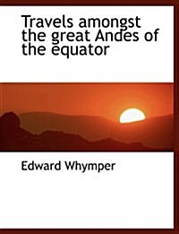 Travels Amongst the Great Andes of the Equator (Paperback)