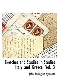 Sketches and Studies in Studies Italy and Greece, Vol. 3 (Hardcover)