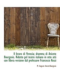 Il Bravo Di Venezia; Dramma Di Aniceto Bourgeois. Ridotto Pel Teatro Italiano in Otto Atti Con Liber (Paperback)