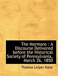 The Mormons: A Discourse Delivered Before the Historical Society of Pennsylvania, March 26, 1850 (Paperback)