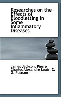 Researches on the Effects of Bloodletting in Some Inflammatory Diseases (Paperback)