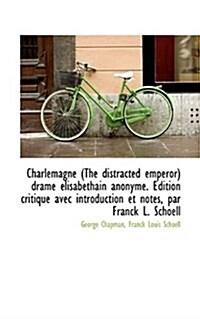 Charlemagne (the Distracted Emperor) Drame Elisabethain Anonyme. Edition Critique Avec Introduction (Paperback)