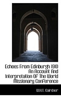 Echoes from Edinburgh 1910 an Account and Interpretation of the World Missionary Conference (Paperback)