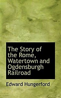The Story of the Rome, Watertown and Ogdensburgh Railroad (Paperback)