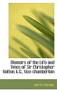 Memoirs of the Life and Times of Sir Christopher Hatton, K.G., Vice-Chamberlain (Paperback)