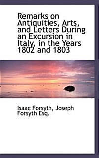 Remarks on Antiquities, Arts, and Letters During an Excursion in Italy, in the Years 1802 and 1803 (Paperback)