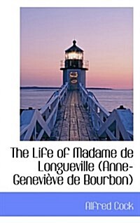 The Life of Madame de Longueville (Anne-Genevieve de Bourbon) (Paperback)