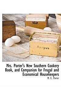 Mrs. Porters New Southern Cookery Book, and Companion for Frugal and Economical Housekeepers (Hardcover)