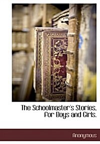 The Schoolmasters Stories, for Boys and Girls. (Hardcover)