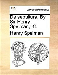 de Sepultura. by Sir Henry Spelman, Kt. (Paperback)