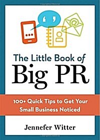 The Little Book of Big PR: 100+ Quick Tips to Get Your Business Noticed (Paperback)