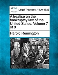 A Treatise on the Bankruptcy Law of the United States. Volume 7 of 9 (Paperback)