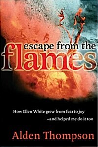 Escape from the Flames: How Ellen White Grew from Fear to Joy-- And Helped Me Do It Too (Hardcover)