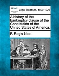 A History of the Bankruptcy Clause of the Constitution of the United States of America. (Paperback)