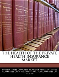 The Health of the Private Health Insurance Market (Paperback)
