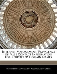 Internet Management: Prevalence of False Contact Information for Registered Domain Names (Paperback)
