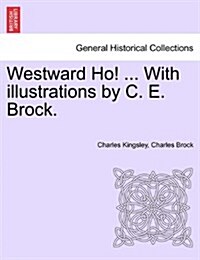 Westward Ho! ... with Illustrations by C. E. Brock. Vol. II. (Paperback)