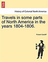 Travels in Some Parts of North America in the Years 1804-1806. (Paperback)