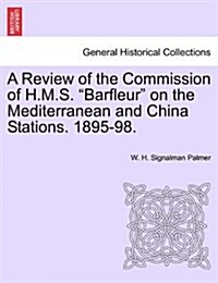 A Review of the Commission of H.M.S. Barfleur on the Mediterranean and China Stations. 1895-98. (Paperback)