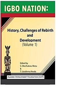 Igbo Nation: History, Challenges of Rebirth and Development: Volume One (Paperback)