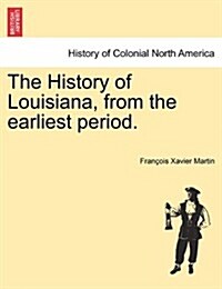 The History of Louisiana, from the Earliest Period. (Paperback)