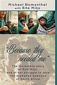 Because They Needed Me: Rita Miljo and the Orphaned Baboons of South Africa (Hardcover, Cloth Bound)