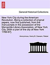 New York City During the American Revolution. Being a Collection of Original Papers, Now First Published, from the Manuscripts in the Possession of th (Paperback)