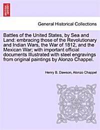 Battles of the United States, by Sea and Land: Embracing Those of the Revolutionary and Indian Wars, the War of 1812, and the Mexican War; With Import (Paperback)