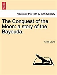 The Conquest of the Moon: A Story of the Bayouda. (Paperback)