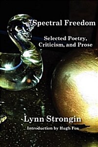 Spectral Freedom: Selected Poetry, Criticism, and Prose (Hardcover)