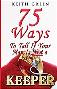 75 Ways to Tell If Your Man Is Not a Keeper (Paperback)