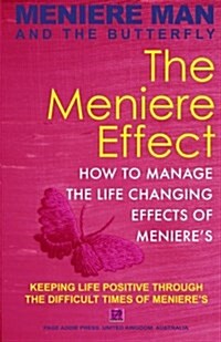 Meniere Man and the Butterfly. the Meniere Effect.: How to Minimize the Effect of Menieres on Family, Money, Lifestyle, Dreams and You. (Paperback)