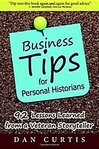 Business Tips for Personal Historians: 92 Lessons Learned from a Veterans Storyteller (Paperback)