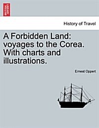 A Forbidden Land: Voyages to the Corea. with Charts and Illustrations. (Paperback)