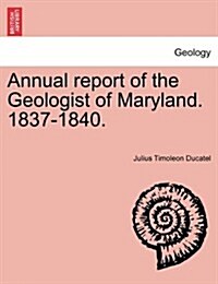 Annual Report of the Geologist of Maryland. 1837-1840. (Paperback)