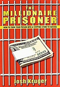 The Millionaire Prisoner: How to Turn Your Prison Into a Stepping-Stone to Succe$$ (Paperback)