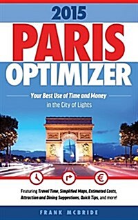 Paris Optimizer 2015: Your Best Use of Time and Money in the City of Lights (Paperback)