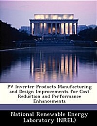 Pv Inverter Products Manufacturing and Design Improvements for Cost Reduction and Performance Enhancements (Paperback)