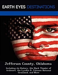 Jefferson County, Oklahoma: Including Its History, the Black Theater of Ardmore, the Lyndon B. Johnson National Grassland, and More (Paperback)