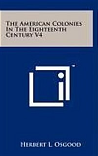 The American Colonies in the Eighteenth Century V4 (Hardcover)