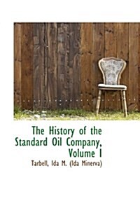 The History of the Standard Oil Company, Volume I (Paperback)