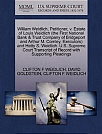 William Weidlich, Petitioner, V. Estate of Louis Weidlich (the First National Bank & Trust Company of Bridgeport and Arthur M. Comley, Executors) and (Paperback)