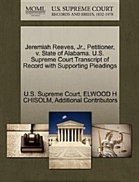 Jeremiah Reeves, Jr., Petitioner, V. State of Alabama. U.S. Supreme Court Transcript of Record with Supporting Pleadings (Paperback)