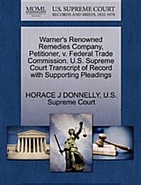 Warners Renowned Remedies Company, Petitioner, V. Federal Trade Commission. U.S. Supreme Court Transcript of Record with Supporting Pleadings (Paperback)