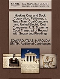 Hoskins Coal and Dock Corporation, Petitioner, V. Truax Traer Coal Company and United Electric Coal Companies. U.S. Supreme Court Transcript of Record (Paperback)