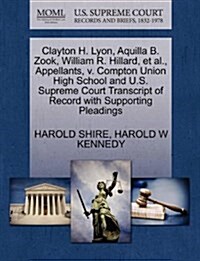 Clayton H. Lyon, Aquilla B. Zook, William R. Hillard, et al., Appellants, V. Compton Union High School and U.S. Supreme Court Transcript of Record wit (Paperback)